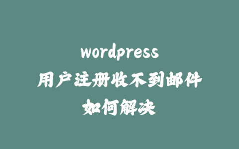 wordpress用户注册收不到邮件如何解决_皮站网