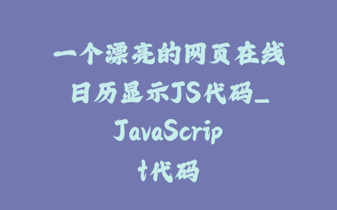 一个漂亮的网页在线日历显示JS代码_JavaScript代码_皮站网