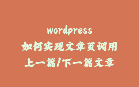 wordpress如何实现文章页调用上一篇/下一篇文章_皮站网